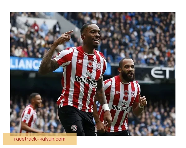 布伦特福德进攻端近期表现稳健，英超赛场持续提升提升